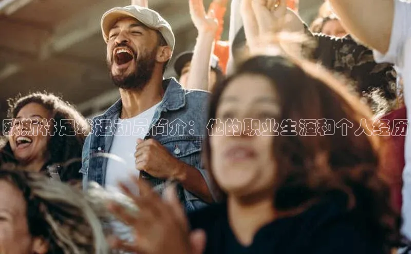 熊猫体育app下载安装免费吗文心一言欧斯林足球运动员简介：他的职业生涯和个人经历