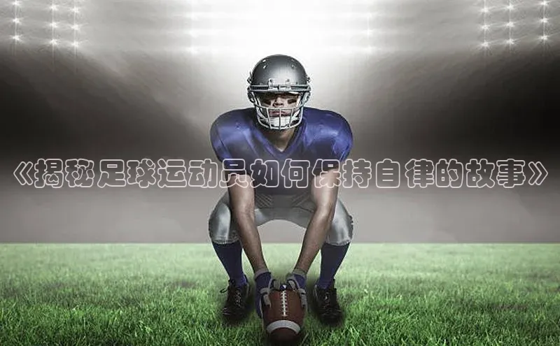 熊猫体育在线直播app百度 H5《揭秘足球运动员如何保持自律的故事》