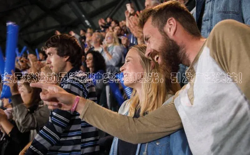 熊猫体育足球直播app京东女足球运动员激烈冲突视频曝光，引发广泛关注！