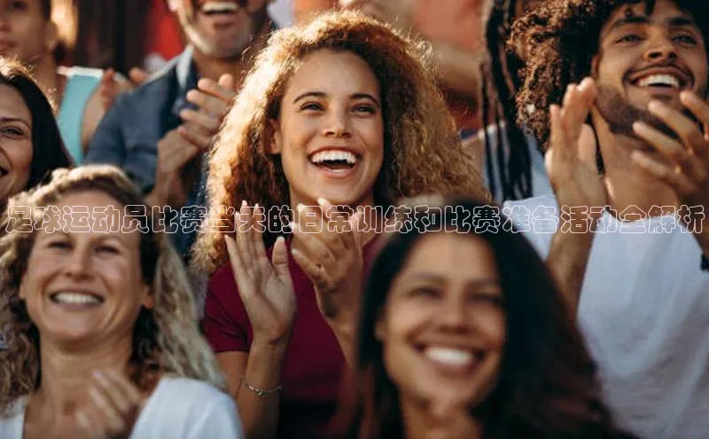 熊猫体育官网首页入口华策影视足球运动员比赛当天的日常训练和比赛准备活动全解析