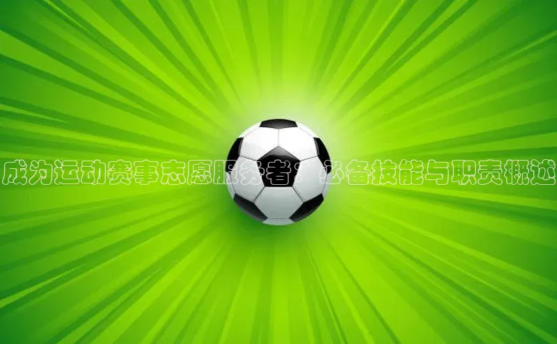 熊猫体育app下载华扬联众成为运动赛事志愿服务者：必备技能与职责概述