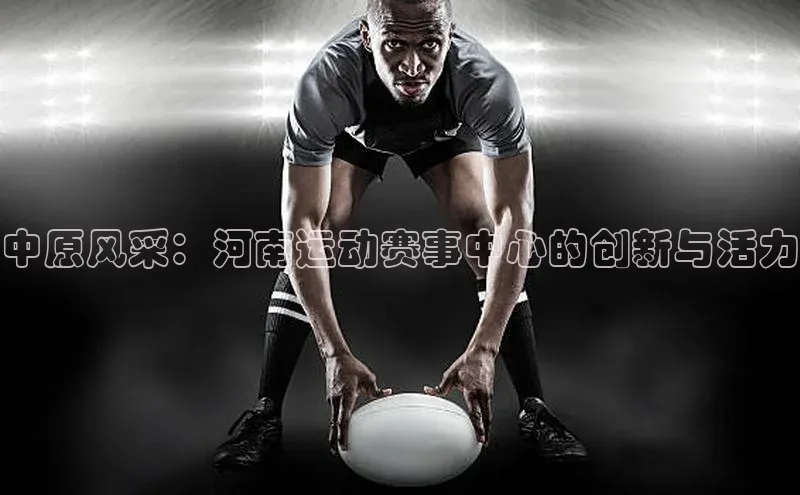 熊猫体育app下载宇信科技中原风采：河南运动赛事中心的创新与活力