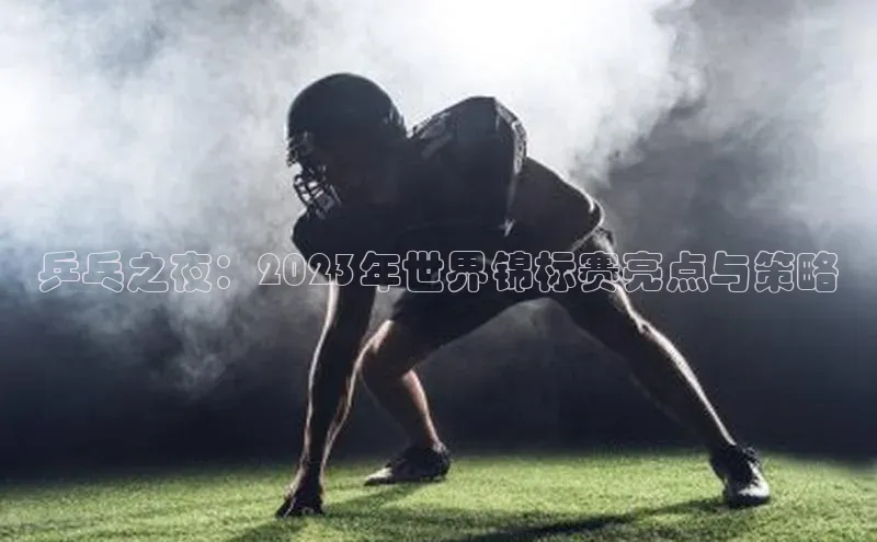 熊猫体育视觉中国乒乓之夜：2023年世界锦标赛亮点与策略