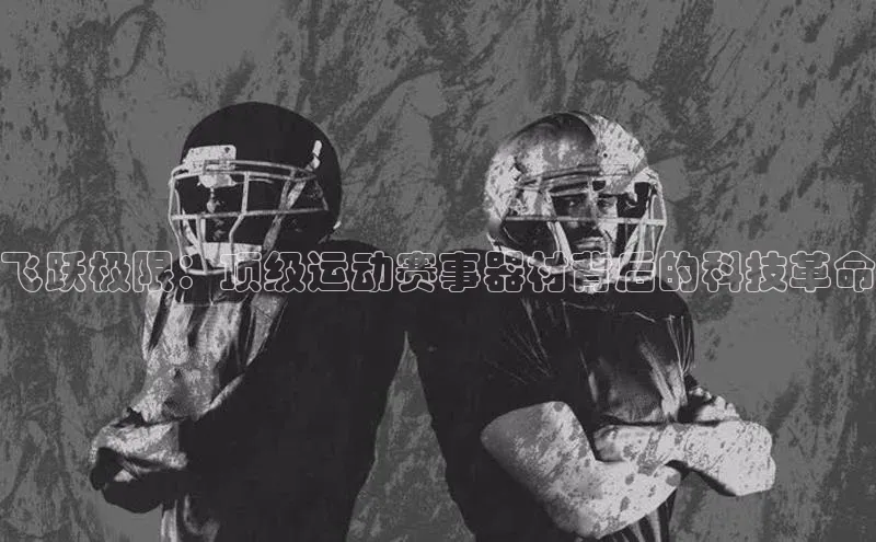 熊猫体育直播网易飞跃极限：顶级运动赛事器材背后的科技革命