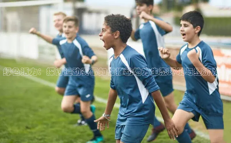 绿色活力：探讨运动赛事如何推动地方生态环境与经济发展