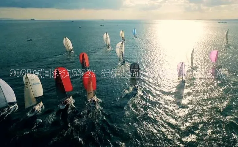 2023夏日活力盛宴：多元运动赛事概览与亮点分析