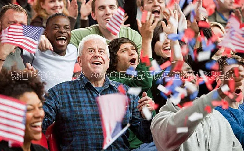 赛道上的城市魅力：2023中国成都国际马拉松赛盛装启航