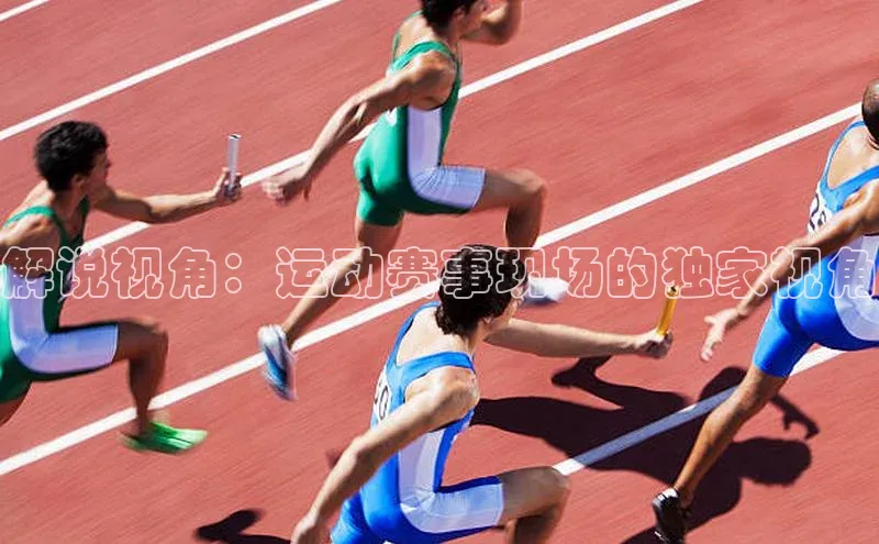 解说视角：运动赛事现场的独家视角