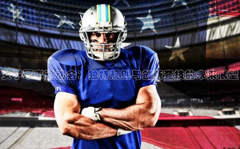 女子军事运动会：独特规则与创新竞技的未来展望