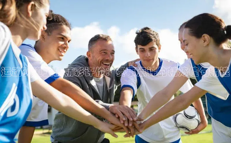 运动赛道上的精彩评价：赛事点评的精炼佳句精选