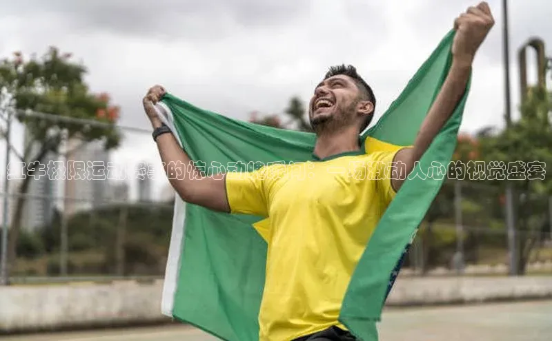 红牛极限运动赛事的惊心动魄瞬间：一场激动人心的视觉盛宴