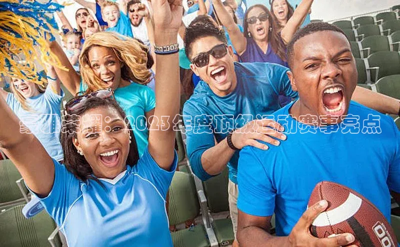 豪雅荣耀：2023年度顶级运动赛事亮点