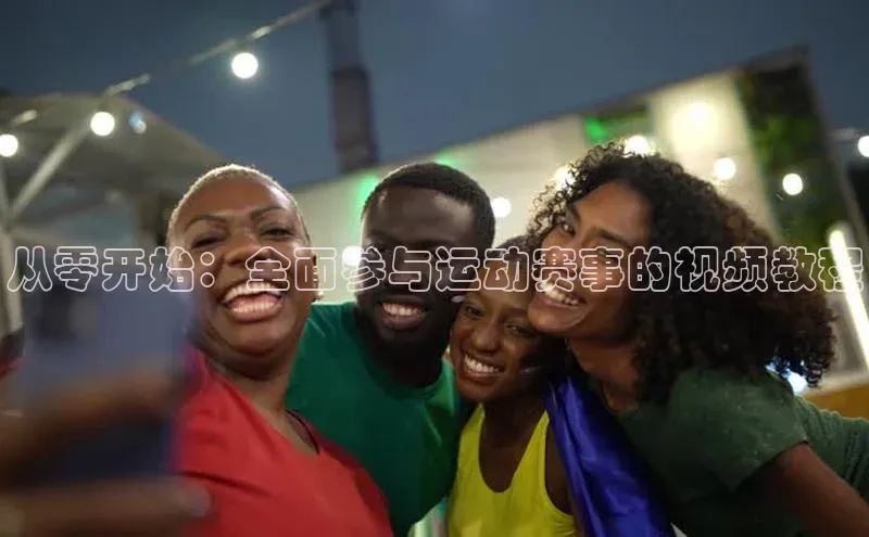 从零开始：全面参与运动赛事的视频教程