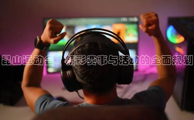 昆山运动会：精彩赛事与活动的全面规划