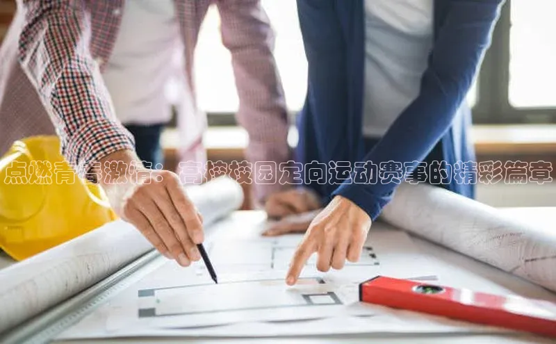 点燃青春激情：高校校园定向运动赛事的精彩篇章