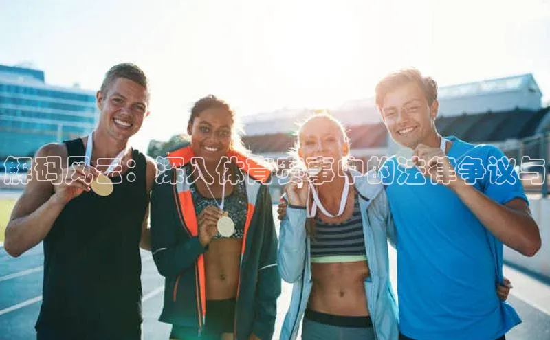 解码风云：深入体育赛事中的法律争议与